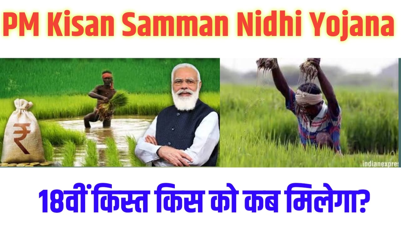 Pm Kisan Yojana 18th Kist Kab Aaega : किसान को कब पीएम किसान योजना का लाभ 18 किस का मिलेगा?