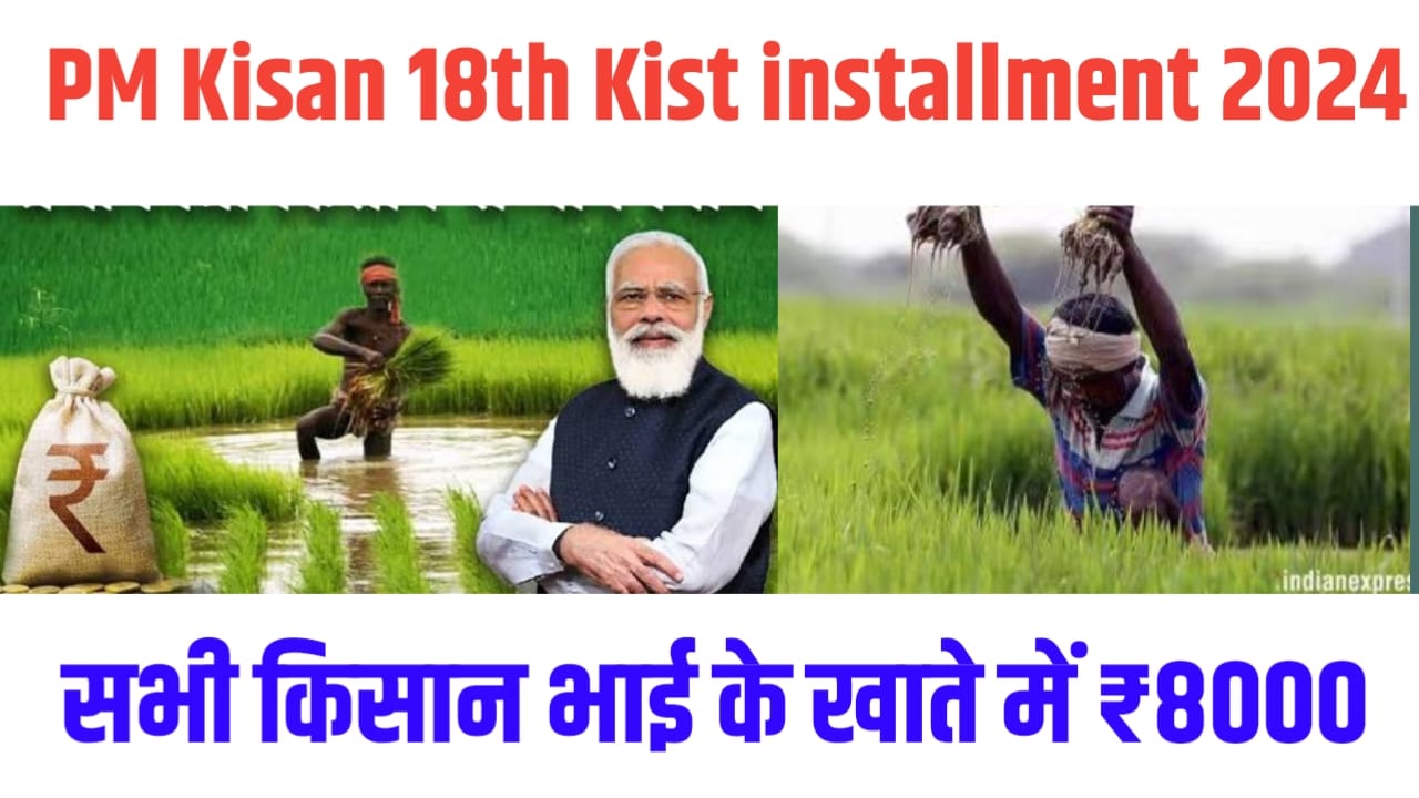 PM Kisan Yojana 18th Kist installment 2024 New Update : पीएम किसान योजना 18वीं किस्त जारी करने को लेकर न्यू अपडेट